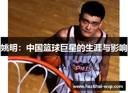 姚明：中国篮球巨星的生涯与影响
