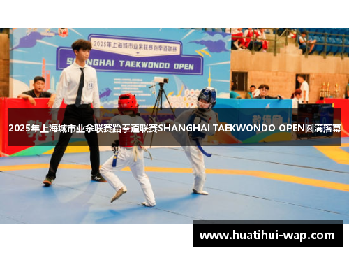 2025年上海城市业余联赛跆拳道联赛SHANGHAI TAEKWONDO OPEN圆满落幕